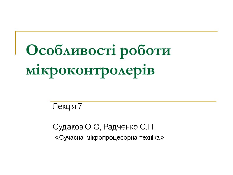 Особливості роботи мікроконтролерів  Лекція 7  Судаков О.О, Радченко С.П.  «Сучасна мікропроцесорна